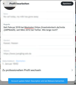 Screenshot meines Twitter-Profils mit der beabsichtigten Änderung, in der das Wort "Mastodon" und die Adresse der Instanz mastodontech.de enthalten ist. Am unteren Rand ist eine blaue Box eingeblendet mit dem Text "Account update failed: Description wird als Malware betrachtet".